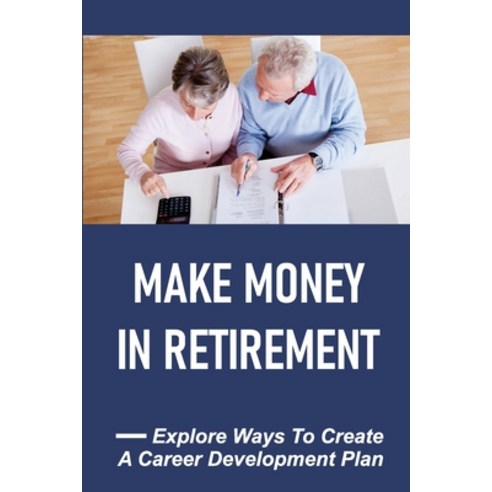 (영문도서) Make Money In Retirement: Explore Ways To Create A Career Development Plan: How To Set Career... Paperback, Independently Published, English, 9798544383024