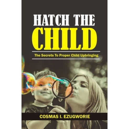 (영문도서) Hatch the Child: The Secrets to Proper Child Upbringing Paperback, Independently Published, English, 9798397939652