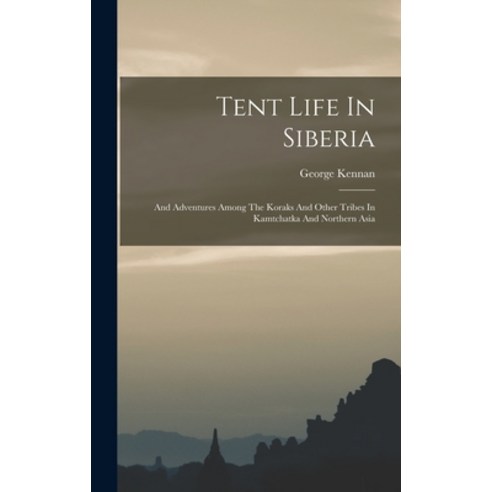 (영문도서) Tent Life In Siberia: And Adventures Among The Koraks And Other Tribes In Kamtchatka And Nort... Hardcover, Legare Street Press, English, 9781015662896