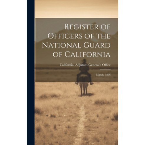 (영문도서) Register of Officers of the National Guard of California: March 1896 Hardcover, Legare Street Press, English, 9781019928226