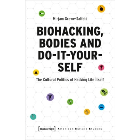 (영문도서) Biohacking Bodies and Do-It-Yourself: The Cultural Politics of Hacking Life Itself Paperback, Transcript Publishing, English, 9783837660043