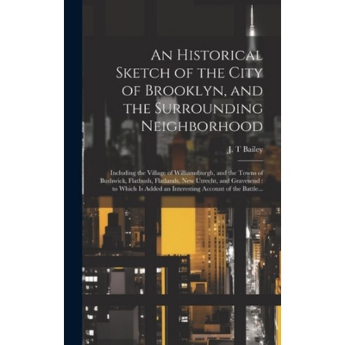 (영문도서) An Historical Sketch of the City of Brooklyn and the Surrounding Neighborhood: Including the... Hardcover, Legare Street Press, English, 9781020514838