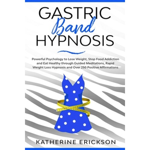 Gastric Band Hypnosis: Powerful Psychology to Lose Weight Stop Food Addiction and Eat Healthy throu... Paperback, Independently Published