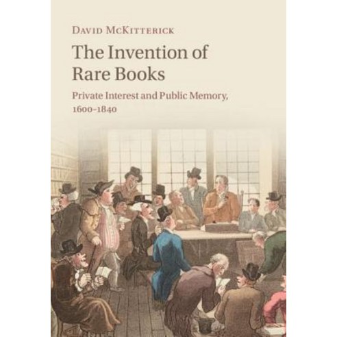 (영문도서) The Invention of Rare Books: Private Interest and Public Memory 1600-1840 Hardcover, Cambridge University Press, English, 9781108428323
