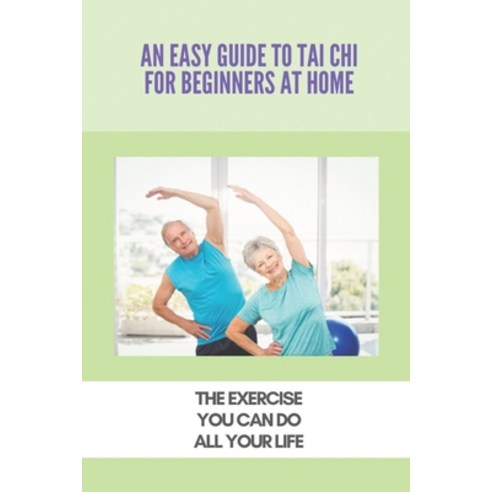 An Easy Guide To Tai Chi For Beginners At Home: The Exercise You Can Do All Your Life: Joint Lubrica... Paperback, Independently Published, English, 9798730595019