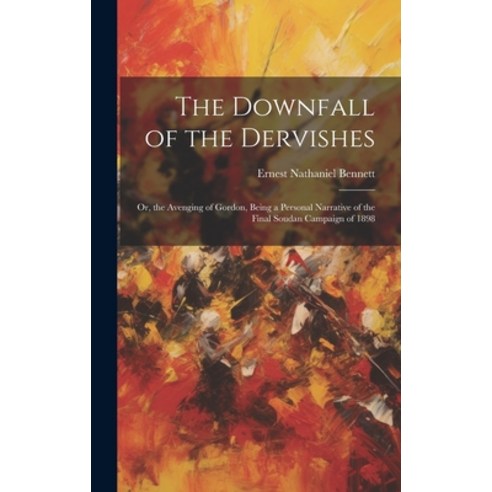 (영문도서) The Downfall of the Dervishes: Or the Avenging of Gordon Being a Personal Narrative of the ... Hardcover, Legare Street Press, English, 9781021087829