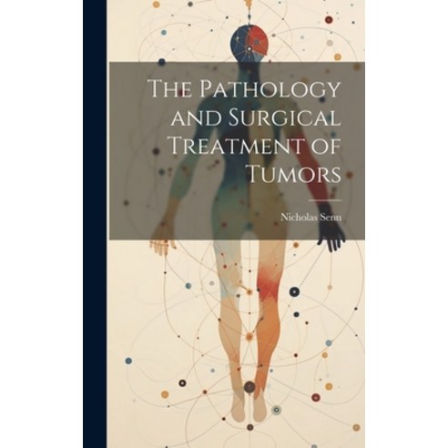 (영문도서) The Pathology and Surgical Treatment of Tumors Hardcover, Legare Street Press, English, 9781020246456