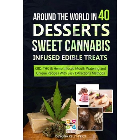 Around the World in 40 Desserts - Sweet Cannabis-Infused Edible Treats: CBD THC & Hemp Infused Mout... Paperback, Independently Published