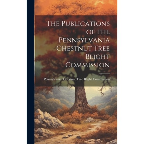(영문도서) The Publications of the Pennsylvania Chestnut Tree Blight Commission Hardcover, Legare Street Press, English, 9781020340475