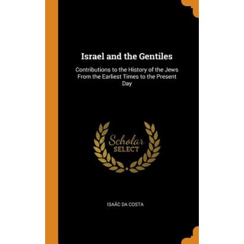 Israel and the Gentiles: Contributions to the History of the Jews From the Earliest Times to the Pre... Hardcover, Franklin Classics