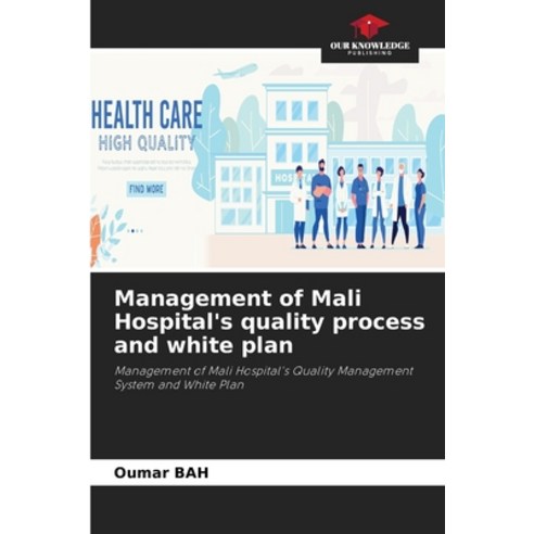 (영문도서) Management of Mali Hospital''s quality process and white plan Paperback, Our Knowledge Publishing, English, 9786207073993