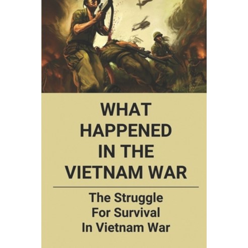 (영문도서) What Happened In The Vietnam War: The Struggle For Survival In Vietnam War: The Life Of Ameri... Paperback, Independently Published, English, 9798513177661
