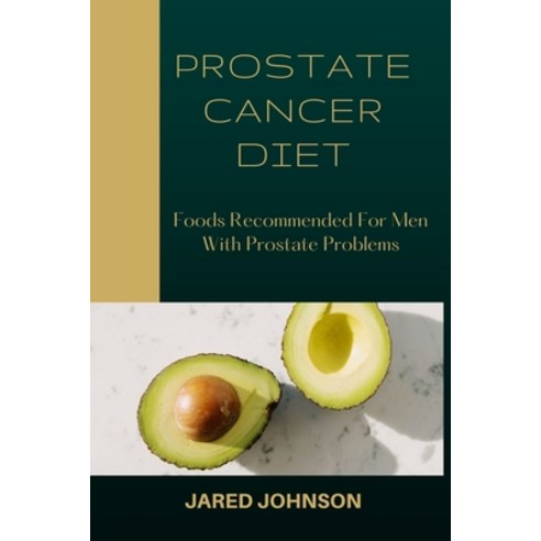 Prostate Cancer Diet: Foods Recommended For Men With Prostate Problems. Paperback, Independently Published, English, 9798738510410