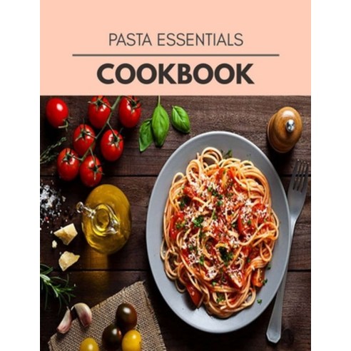 Pasta Essentials Cookbook: Healthy Whole Food Recipes And Heal The Electric Body Paperback, Independently Published, English, 9798708194572