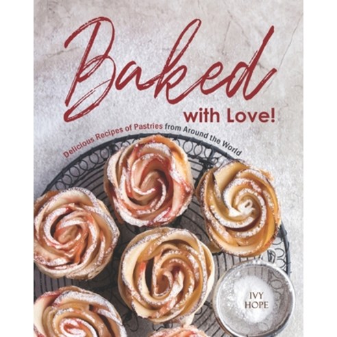 Baked with Love!: Delicious Recipes of Pastries from Around the World Paperback, Independently Published, English, 9798693498747