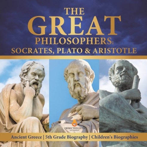 The Great Philosophers: Socrates Plato & Aristotle Ancient Greece 5th Grade Biography Children''s Bi... Paperback, Dissected Lives