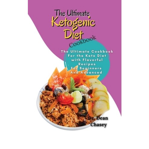 The Ultimate Ketogenic Diet Cookbook: The Ultimate Cookbook For the Keto Diet with Flavorful Recipes... Hardcover, Dr. Dean Chasey, English, 9781802736564