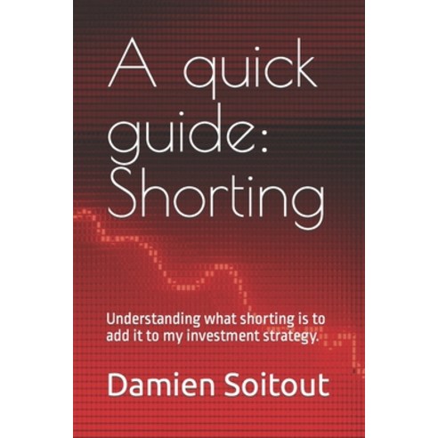 (영문도서) A quick guide: Short-Selling: Understanding what shorting to add it to my investment strategy. Paperback, Independently Published, English, 9798875934971