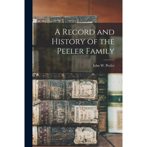 (영문도서) A Record and History of the Peeler Family Paperback, Hassell Street Press, English, 9781013357121