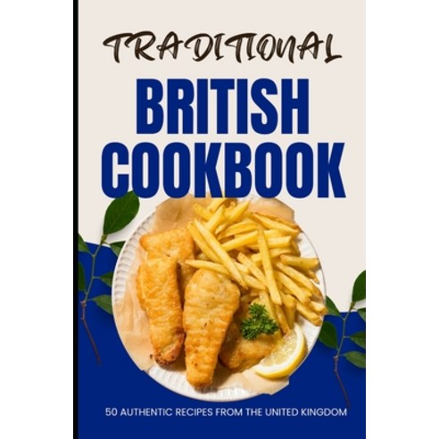 (영문도서) Traditional British Cookbook: 50 Authentic Recipes from The United Kingdom Paperback, Independently Published, English, 9798882922619