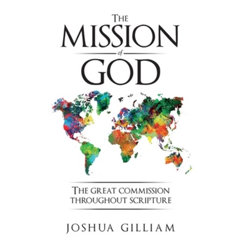 The Mission of God: The Great Commission Throughout Scripture Paperback, Independently Published, English, 9798685922885