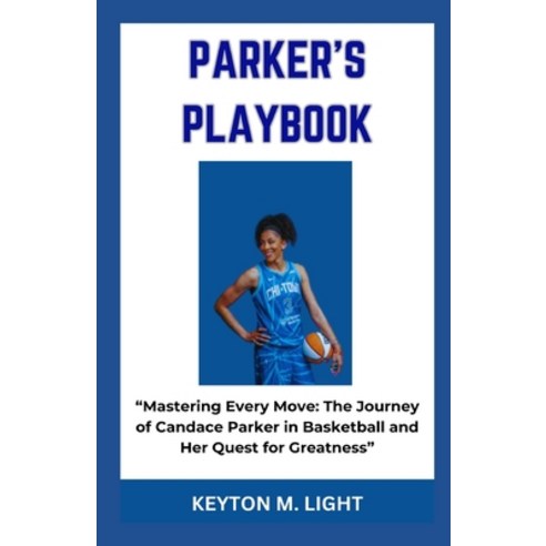(영문도서) Parker''s Playbook: "Mastering Every Move: The Journey of Candace Parker in Basketball and Her... Paperback, Independently Published, English, 9798869557872