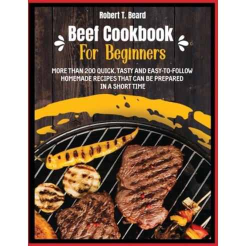 (영문도서) Beef Cookbook For Beginners: More than 200 quick tasty and easy-to-follow homemade recipes t... Paperback, Robert T. Beard, English, 9781802995190