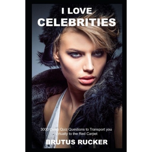I Love Celebrities: 3000 Celeb Quiz Questions to Transport you Virtually to the Red Carpet Paperback, Independently Published, English, 9798748114608