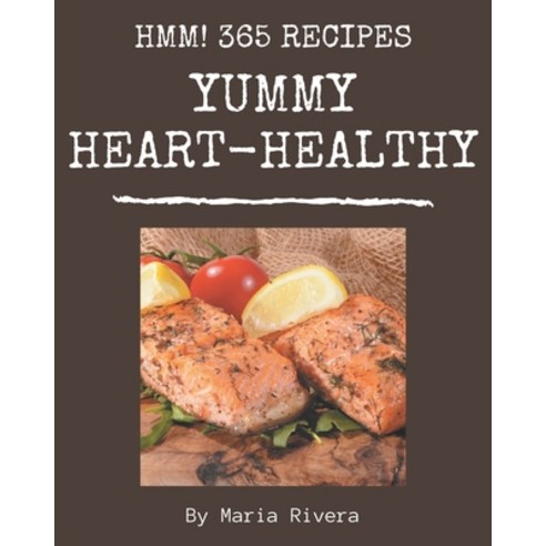 Hmm! 365 Yummy Heart-Healthy Recipes: An One-of-a-kind Yummy Heart-Healthy Cookbook Paperback, Independently Published