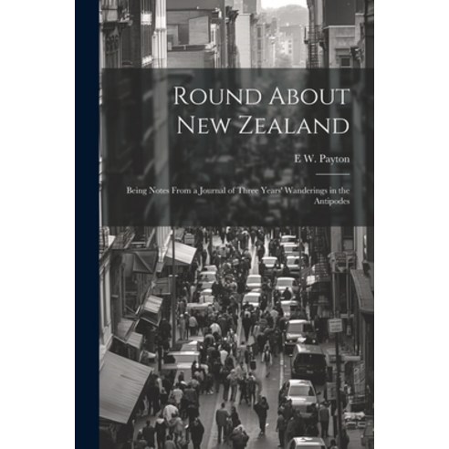 (영문도서) Round About New Zealand: Being Notes From a Journal of Three Years'' Wanderings in the Antipodes Paperback, Legare Street Press, English, 9781021748737