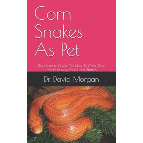 (영문도서) Corn Snakes As Pet: The Ultimate Guide On How To Care Train And Housing Your Corn Snakes Paperback, Independently Published, English, 9798534856002