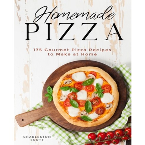 Homemade Pizza: 175 Gourmet Pizza Recipes to Make at Home Paperback, Independently Published