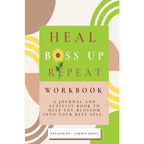 (영문도서) Heal. Boss Up. Repeat.: A Journal And Activity Book To Help You Blossom Into Your Best Self. Paperback, Ignited Ink 717, LLC, English, 9781735228693