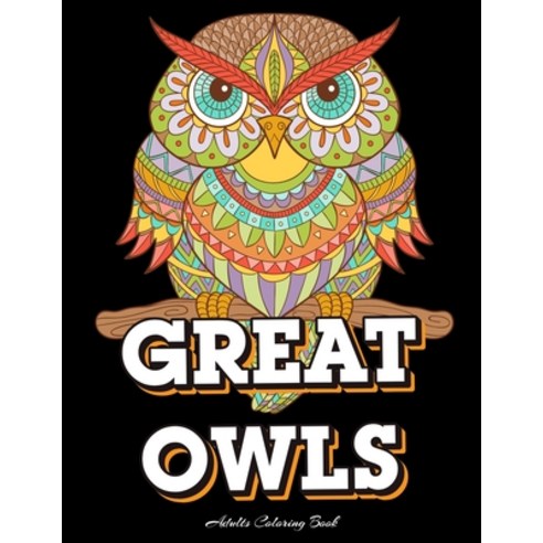 GREAT OWLS Adults Coloring Book: Owl Coloring Book For Adults Stress Relieving Designs 70 Amazing P... Paperback, Independently Published