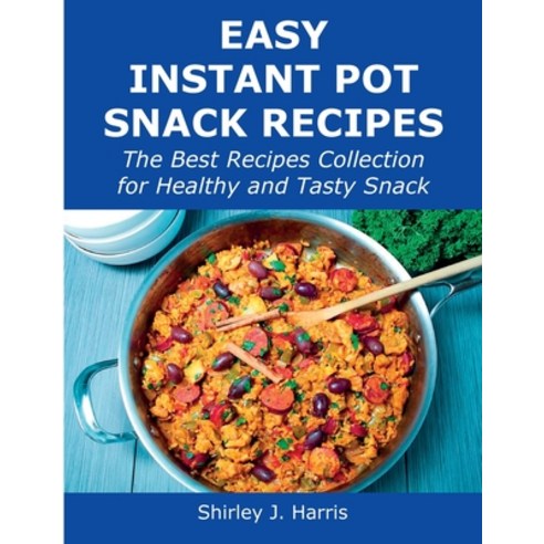 (영문도서) Easy Instant Pot Snack Recipes: The Best Recipes Collection for Healthy and Tasty Snack Paperback, Shirley J. Harris, English, 9781008928688