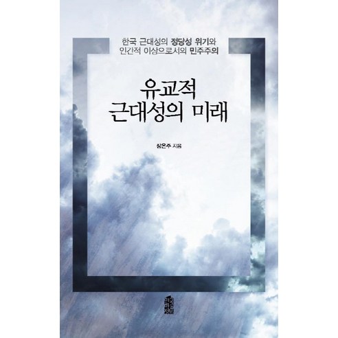 유교적 근대성의 미래:한국 근대성의 정당성 위기와 인간적 이상으로서의 민주주의, 한국학술정보, 장은주 저