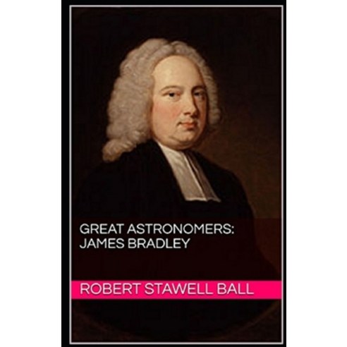 Great Astronomers: James Bradley Illustrated Paperback, Independently Published, English, 9798563279872