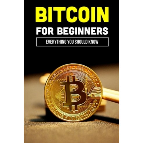 (영문도서) Bitcoin For Beginners: Everything You Should Know: History Of Bitcoin Paperback, Independently Published, English, 9798459528817