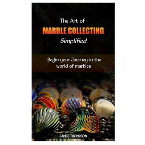 (영문도서) The Art of Marble Collecting Simplified: Begin your Journey in the world of marbles Paperback, Independently Published, English, 9798872560876