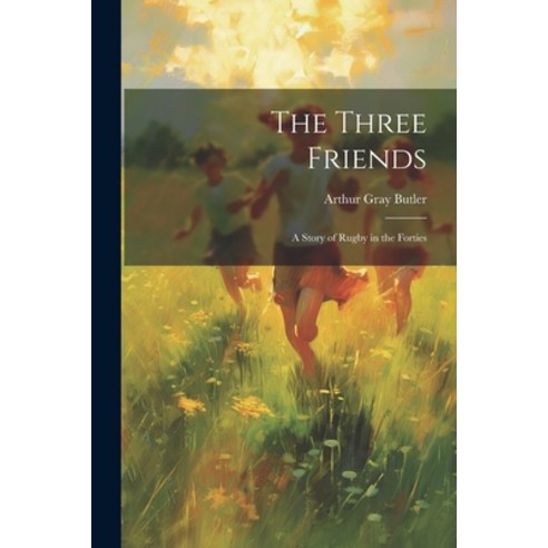 (영문도서) The Three Friends: A Story of Rugby in the Forties Paperback, Legare Street Press, English, 9781022188389