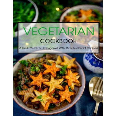 Vegetarian Cookbook: A Fresh Guide to Eating Well With 450+ Foolproof Recipes Paperback, Independently Published, English, 9798714812330