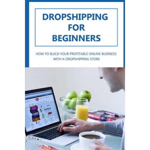 (영문도서) Dropshipping For Beginners: How To Build Your Profitable Online Business With A Dropshipping ... Paperback, Independently Published, English, 9798461763787