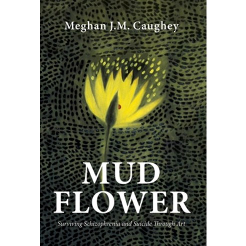 Mud Flower: Surviving Schizophrenia and Suicide Through Art Hardcover, Luminare Press, English, 9781643886398