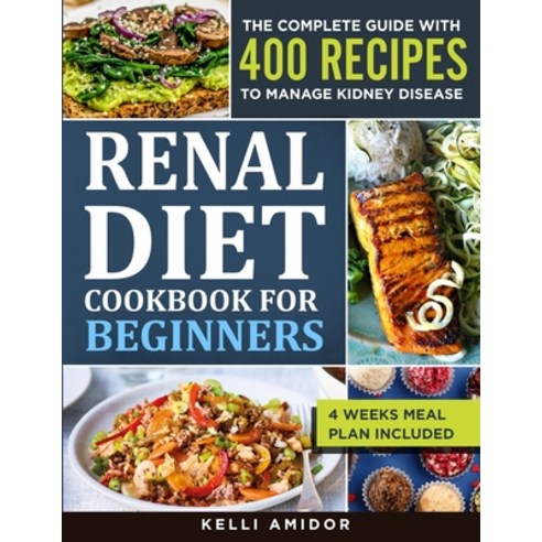 (영문도서) Renal Diet Cookbook for Beginners: The Complete Guide with 400 Easy and Delicious Recipes to ... Paperback, Independently Published, English, 9798417172076