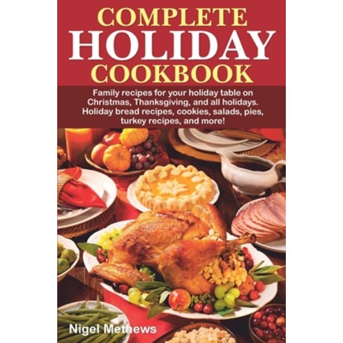 Complete Holiday Cookbook: Family recipes for your holiday table on Christmas Thanksgiving and all... Paperback, Independently Published, English, 9798698662242