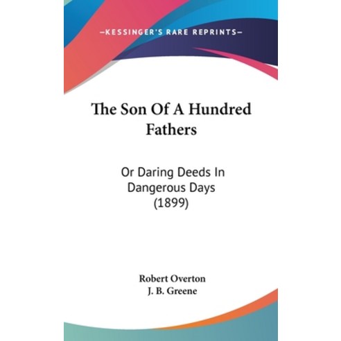 The Son Of A Hundred Fathers: Or Daring Deeds In Dangerous Days (1899) Hardcover, Kessinger Publishing