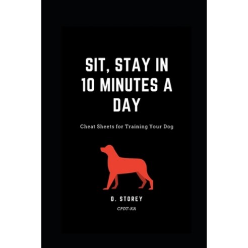 (영문도서) Sit Stay in 10 Minutes a day: Cheat Sheets for training your dog Paperback, Independently Published, English, 9798327181625