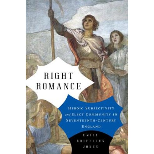Right Romance: Heroic Subjectivity and Elect Community in Seventeenth-Century England Hardcover, Penn State University Press