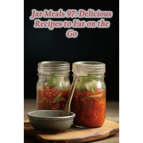 (영문도서) Jar Meals 97: Delicious Recipes to Eat on the Go Paperback, Independently Published, English, 9798859909131