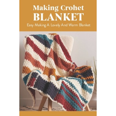 (영문도서) Making Crohet Blanket: Easy Making A Lovely And Warm Blanket: Step By Step To Make A Blanket Paperback, Independently Published, English, 9798462545832